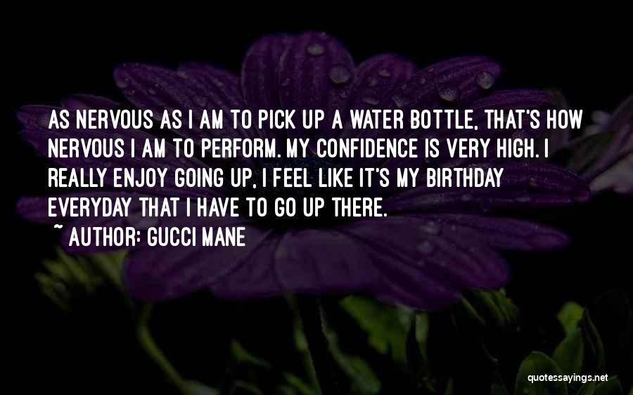 Gucci Mane Quotes: As Nervous As I Am To Pick Up A Water Bottle, That's How Nervous I Am To Perform. My Confidence