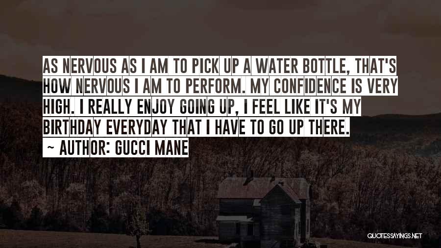 Gucci Mane Quotes: As Nervous As I Am To Pick Up A Water Bottle, That's How Nervous I Am To Perform. My Confidence