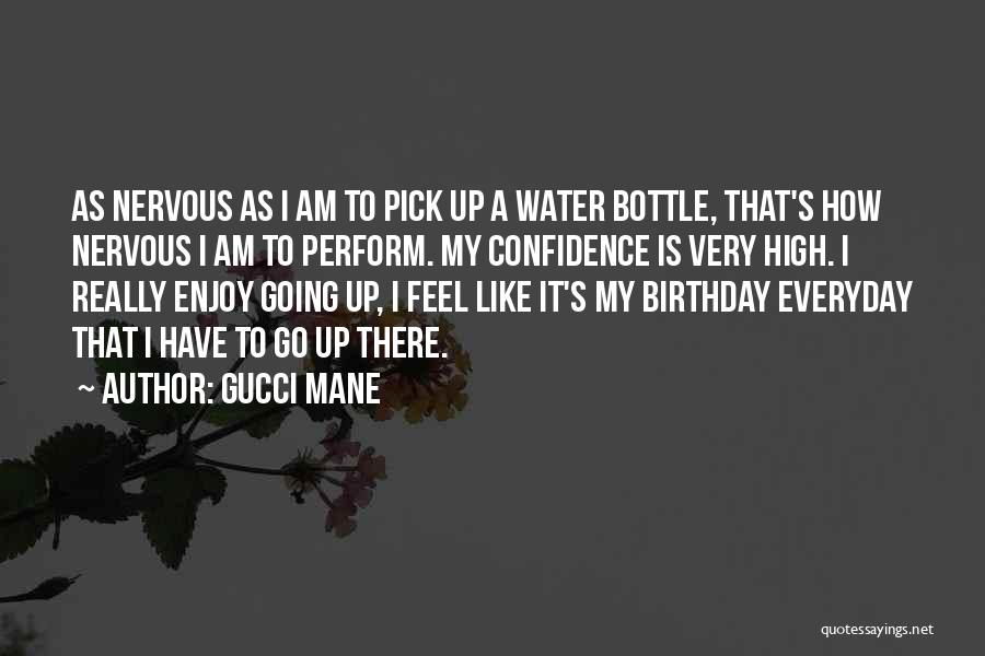 Gucci Mane Quotes: As Nervous As I Am To Pick Up A Water Bottle, That's How Nervous I Am To Perform. My Confidence