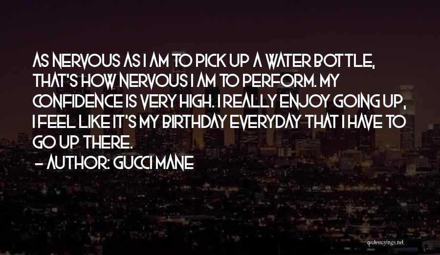 Gucci Mane Quotes: As Nervous As I Am To Pick Up A Water Bottle, That's How Nervous I Am To Perform. My Confidence