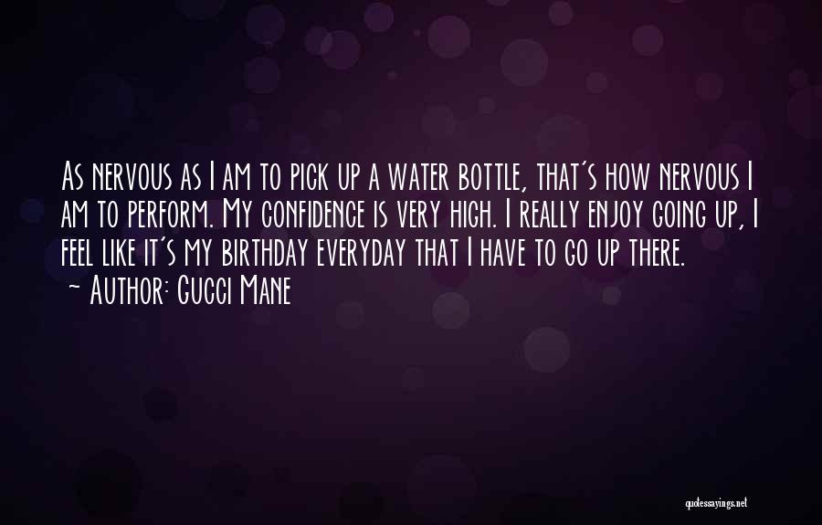 Gucci Mane Quotes: As Nervous As I Am To Pick Up A Water Bottle, That's How Nervous I Am To Perform. My Confidence