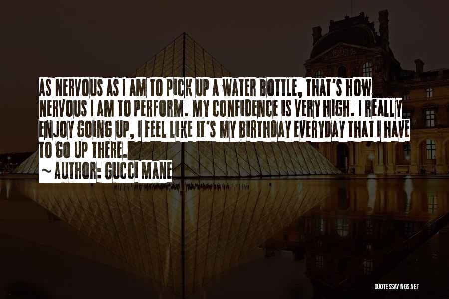 Gucci Mane Quotes: As Nervous As I Am To Pick Up A Water Bottle, That's How Nervous I Am To Perform. My Confidence