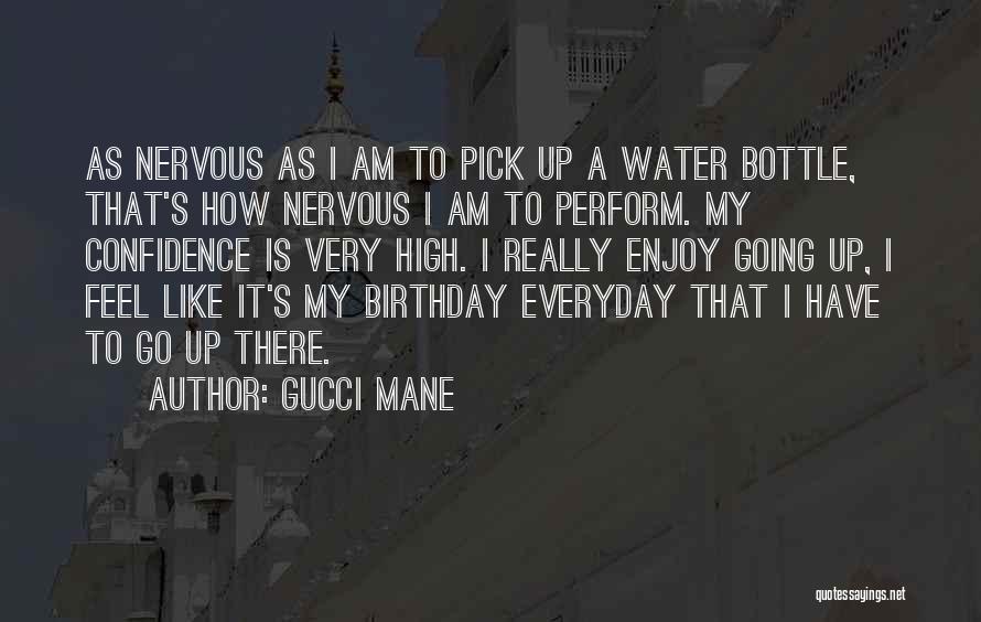 Gucci Mane Quotes: As Nervous As I Am To Pick Up A Water Bottle, That's How Nervous I Am To Perform. My Confidence