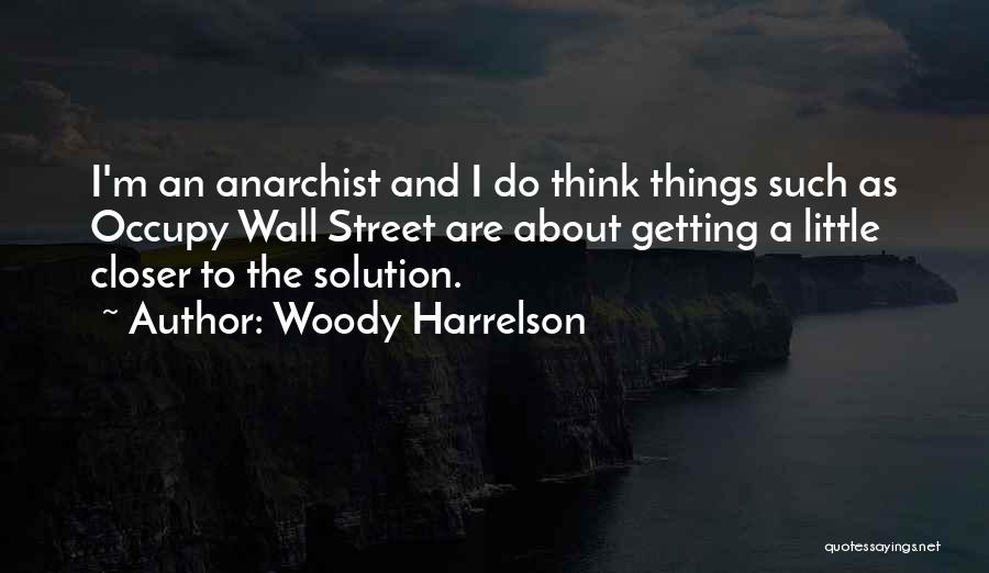 Woody Harrelson Quotes: I'm An Anarchist And I Do Think Things Such As Occupy Wall Street Are About Getting A Little Closer To