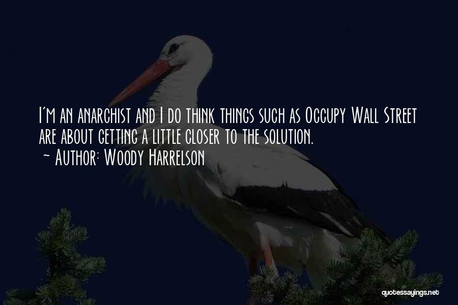 Woody Harrelson Quotes: I'm An Anarchist And I Do Think Things Such As Occupy Wall Street Are About Getting A Little Closer To
