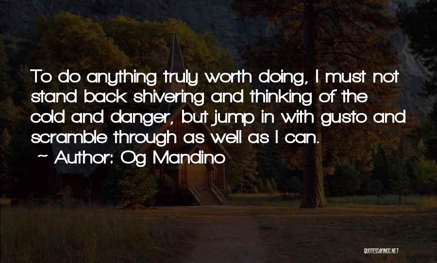 Og Mandino Quotes: To Do Anything Truly Worth Doing, I Must Not Stand Back Shivering And Thinking Of The Cold And Danger, But
