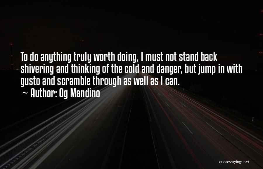 Og Mandino Quotes: To Do Anything Truly Worth Doing, I Must Not Stand Back Shivering And Thinking Of The Cold And Danger, But