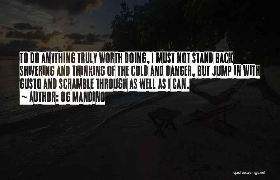Og Mandino Quotes: To Do Anything Truly Worth Doing, I Must Not Stand Back Shivering And Thinking Of The Cold And Danger, But