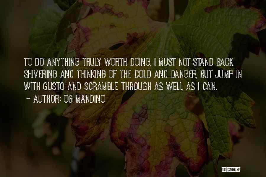 Og Mandino Quotes: To Do Anything Truly Worth Doing, I Must Not Stand Back Shivering And Thinking Of The Cold And Danger, But