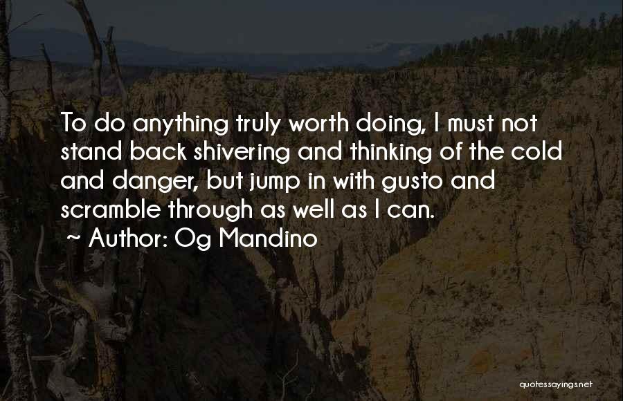 Og Mandino Quotes: To Do Anything Truly Worth Doing, I Must Not Stand Back Shivering And Thinking Of The Cold And Danger, But