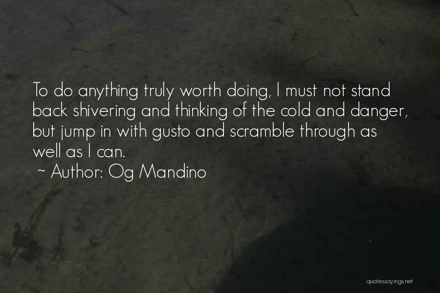 Og Mandino Quotes: To Do Anything Truly Worth Doing, I Must Not Stand Back Shivering And Thinking Of The Cold And Danger, But