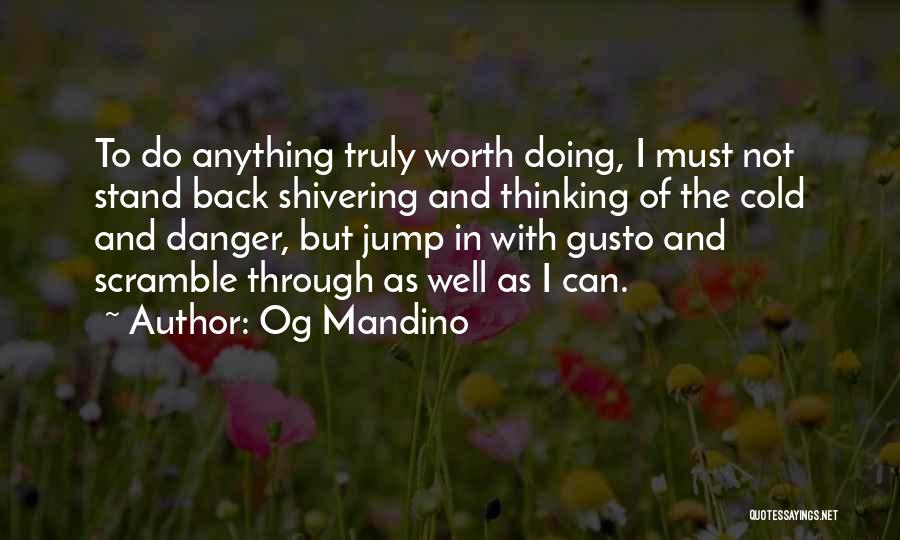 Og Mandino Quotes: To Do Anything Truly Worth Doing, I Must Not Stand Back Shivering And Thinking Of The Cold And Danger, But
