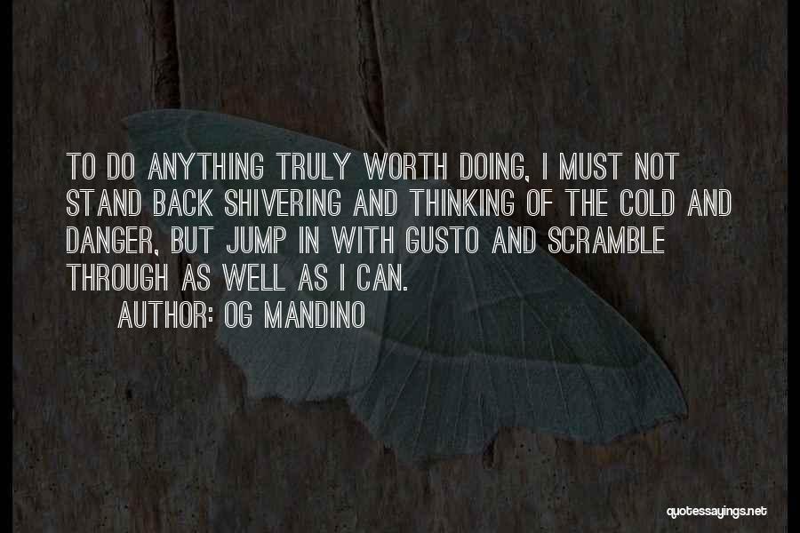 Og Mandino Quotes: To Do Anything Truly Worth Doing, I Must Not Stand Back Shivering And Thinking Of The Cold And Danger, But