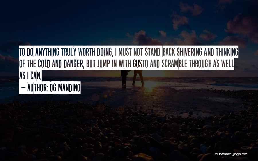 Og Mandino Quotes: To Do Anything Truly Worth Doing, I Must Not Stand Back Shivering And Thinking Of The Cold And Danger, But