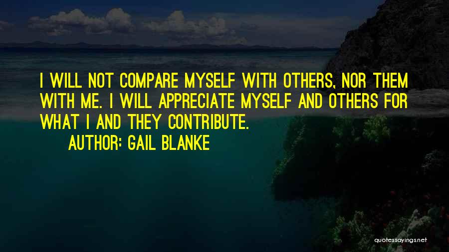 Gail Blanke Quotes: I Will Not Compare Myself With Others, Nor Them With Me. I Will Appreciate Myself And Others For What I