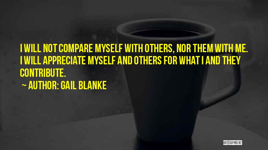 Gail Blanke Quotes: I Will Not Compare Myself With Others, Nor Them With Me. I Will Appreciate Myself And Others For What I