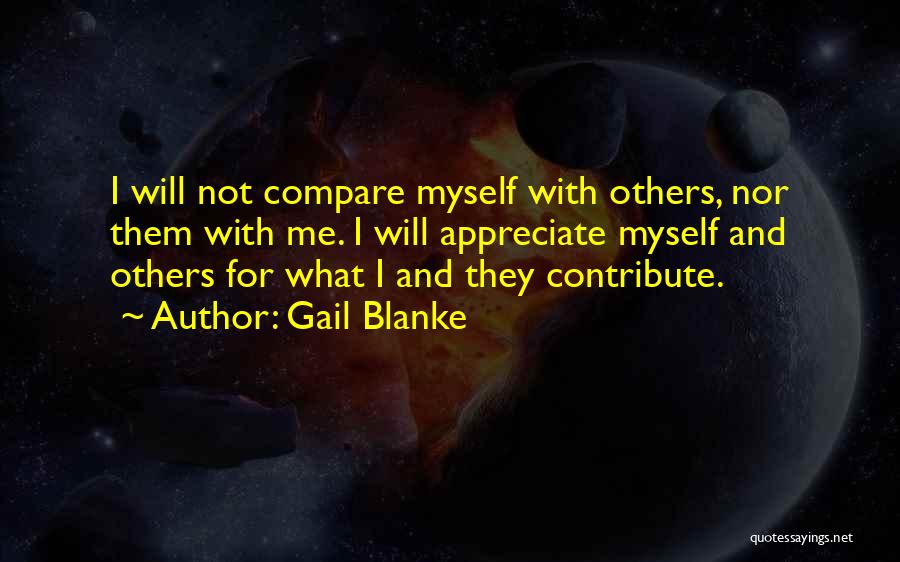 Gail Blanke Quotes: I Will Not Compare Myself With Others, Nor Them With Me. I Will Appreciate Myself And Others For What I