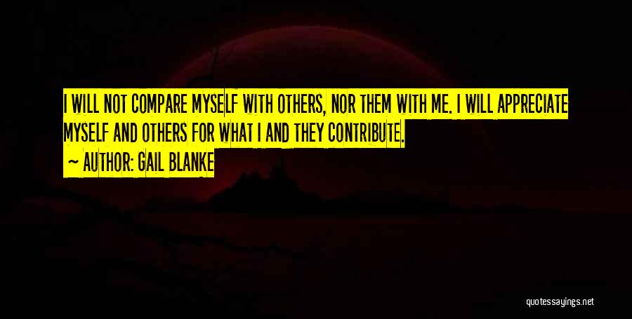 Gail Blanke Quotes: I Will Not Compare Myself With Others, Nor Them With Me. I Will Appreciate Myself And Others For What I