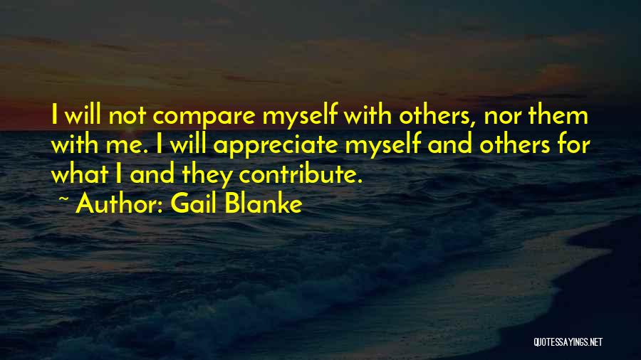 Gail Blanke Quotes: I Will Not Compare Myself With Others, Nor Them With Me. I Will Appreciate Myself And Others For What I