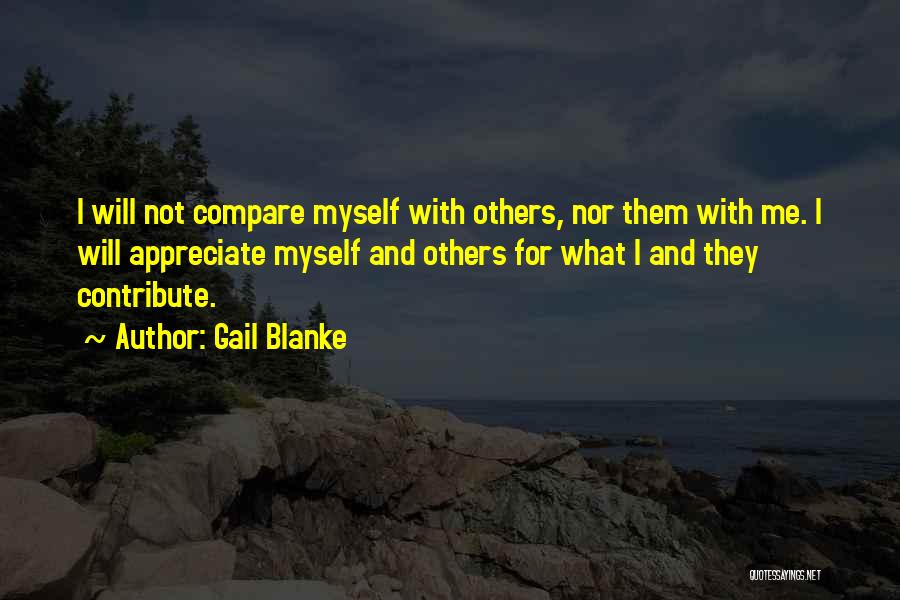 Gail Blanke Quotes: I Will Not Compare Myself With Others, Nor Them With Me. I Will Appreciate Myself And Others For What I