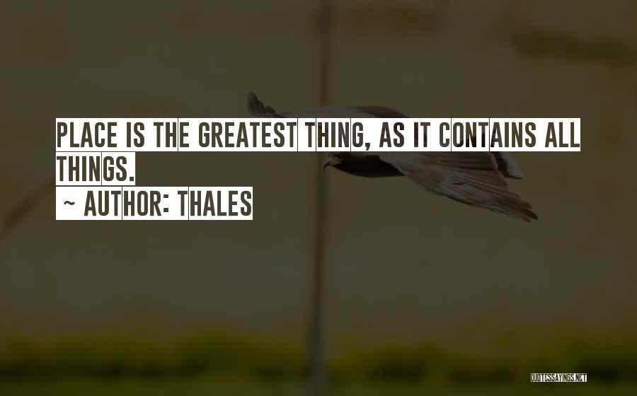 Thales Quotes: Place Is The Greatest Thing, As It Contains All Things.