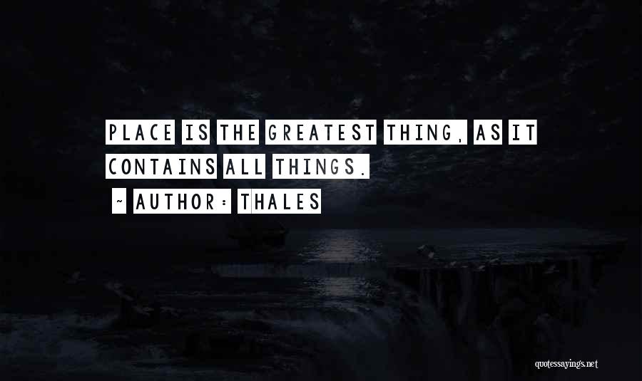 Thales Quotes: Place Is The Greatest Thing, As It Contains All Things.