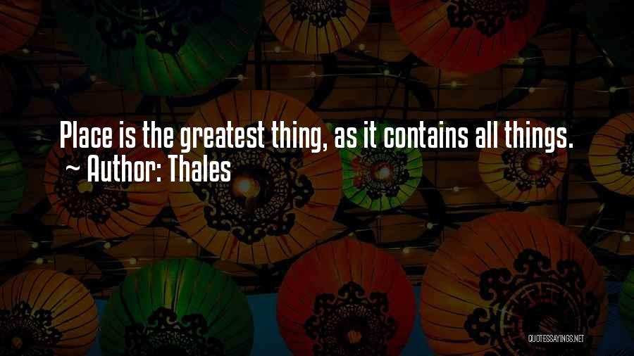 Thales Quotes: Place Is The Greatest Thing, As It Contains All Things.