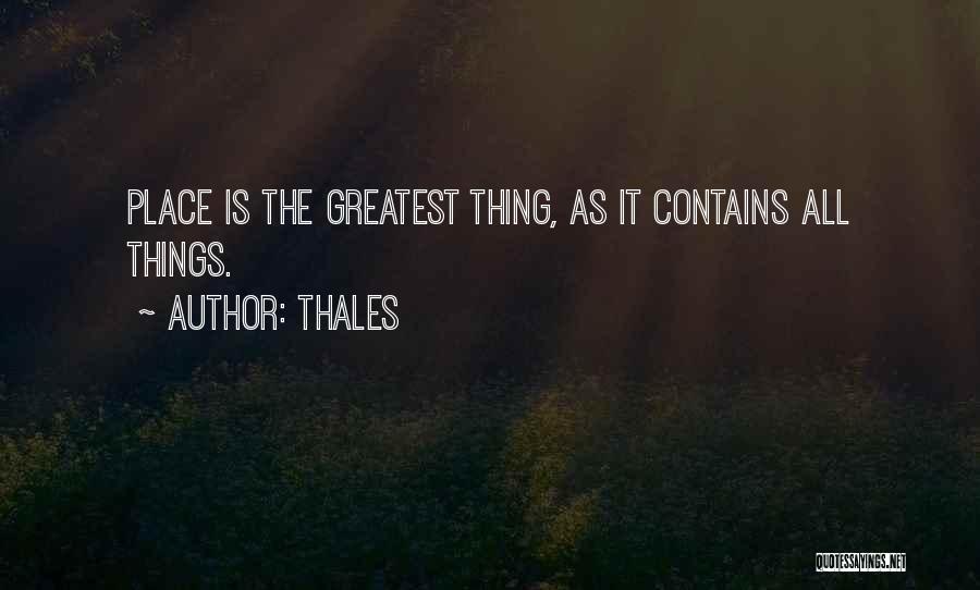 Thales Quotes: Place Is The Greatest Thing, As It Contains All Things.