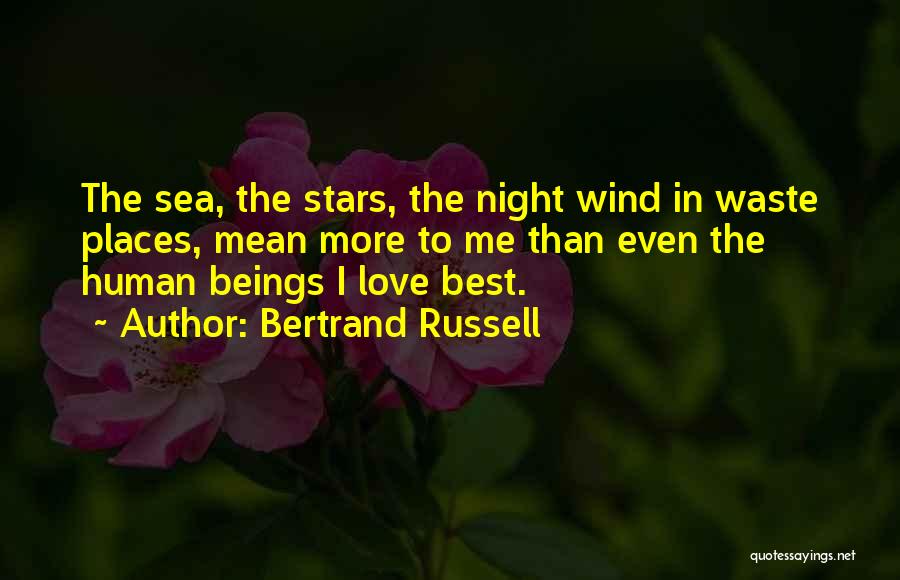 Bertrand Russell Quotes: The Sea, The Stars, The Night Wind In Waste Places, Mean More To Me Than Even The Human Beings I