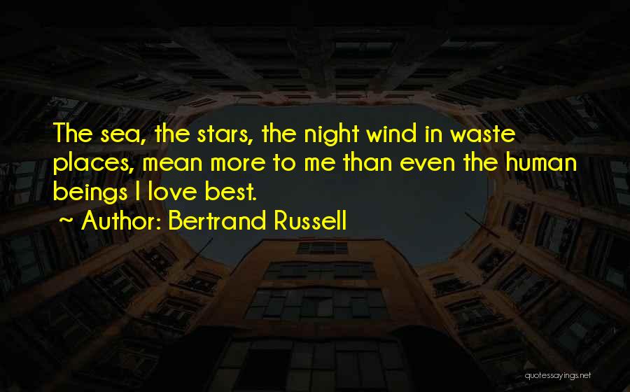 Bertrand Russell Quotes: The Sea, The Stars, The Night Wind In Waste Places, Mean More To Me Than Even The Human Beings I