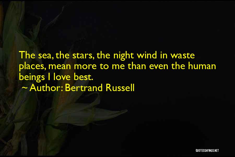 Bertrand Russell Quotes: The Sea, The Stars, The Night Wind In Waste Places, Mean More To Me Than Even The Human Beings I