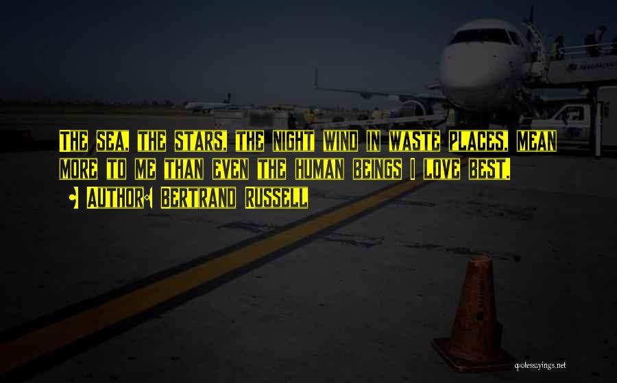 Bertrand Russell Quotes: The Sea, The Stars, The Night Wind In Waste Places, Mean More To Me Than Even The Human Beings I