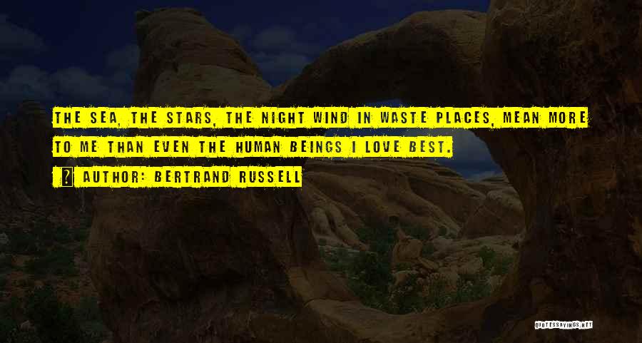 Bertrand Russell Quotes: The Sea, The Stars, The Night Wind In Waste Places, Mean More To Me Than Even The Human Beings I