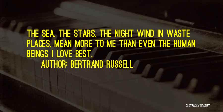 Bertrand Russell Quotes: The Sea, The Stars, The Night Wind In Waste Places, Mean More To Me Than Even The Human Beings I