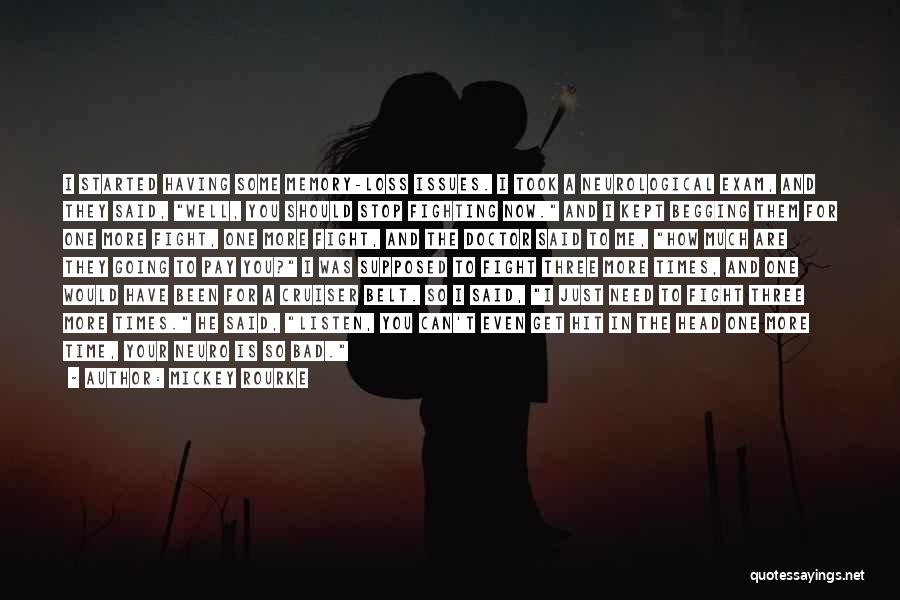 Mickey Rourke Quotes: I Started Having Some Memory-loss Issues. I Took A Neurological Exam, And They Said, Well, You Should Stop Fighting Now.