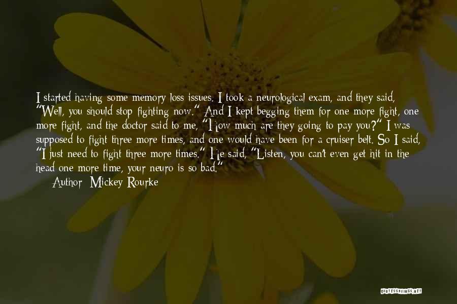 Mickey Rourke Quotes: I Started Having Some Memory-loss Issues. I Took A Neurological Exam, And They Said, Well, You Should Stop Fighting Now.