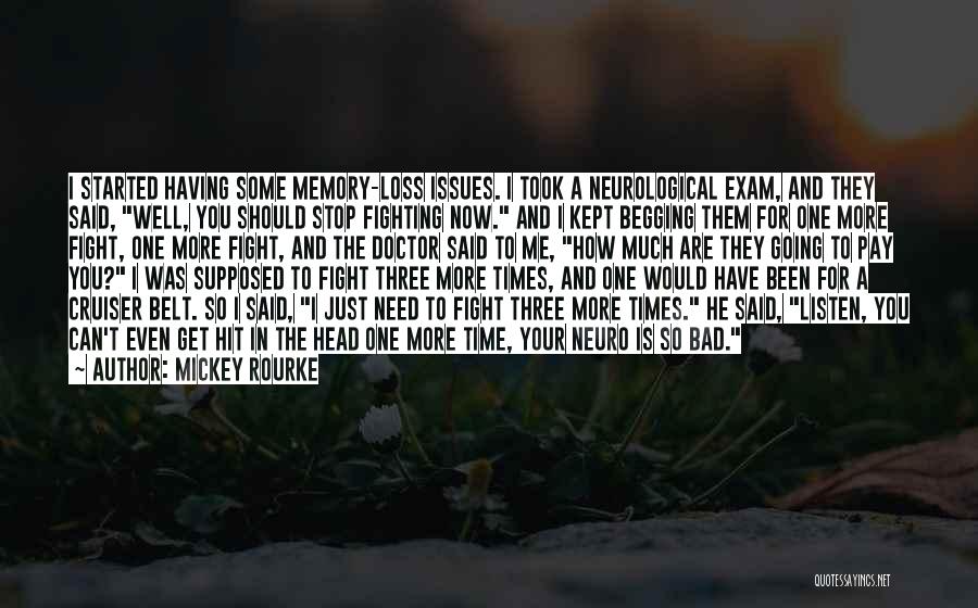 Mickey Rourke Quotes: I Started Having Some Memory-loss Issues. I Took A Neurological Exam, And They Said, Well, You Should Stop Fighting Now.