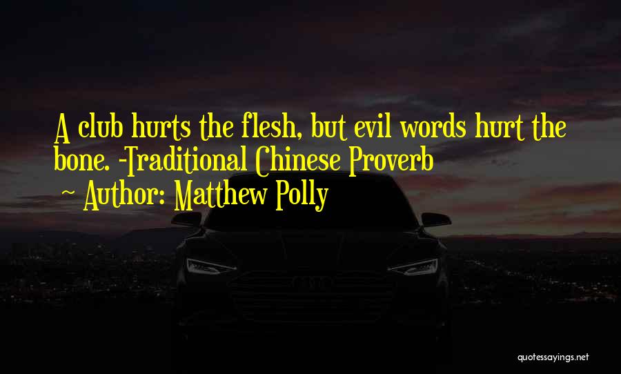 Matthew Polly Quotes: A Club Hurts The Flesh, But Evil Words Hurt The Bone. -traditional Chinese Proverb