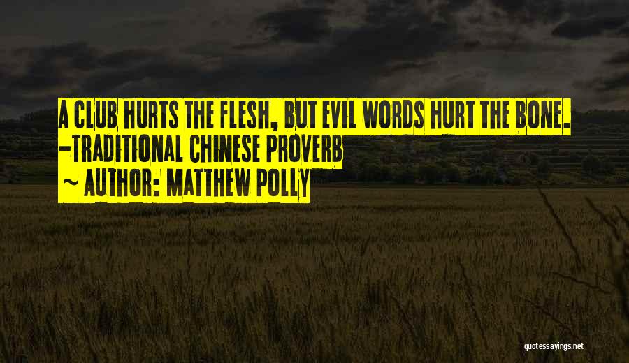 Matthew Polly Quotes: A Club Hurts The Flesh, But Evil Words Hurt The Bone. -traditional Chinese Proverb