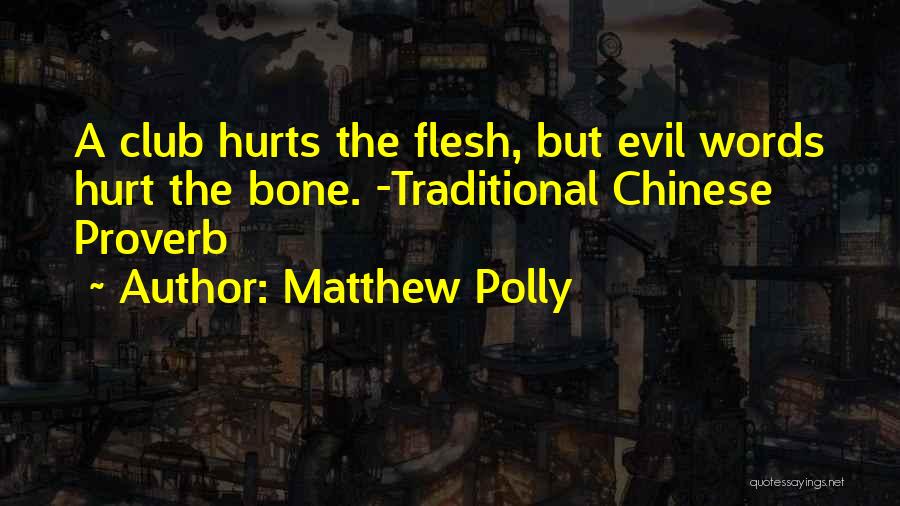 Matthew Polly Quotes: A Club Hurts The Flesh, But Evil Words Hurt The Bone. -traditional Chinese Proverb