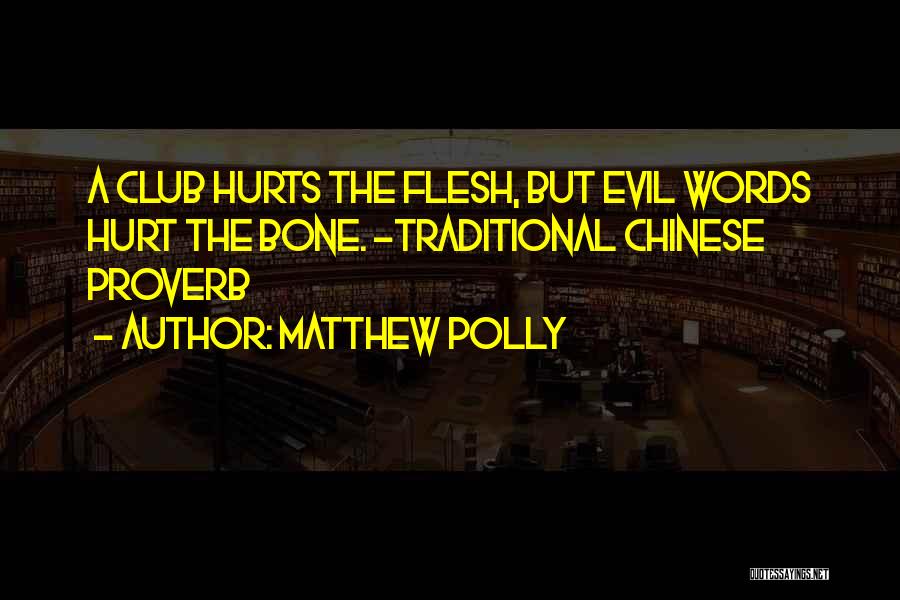 Matthew Polly Quotes: A Club Hurts The Flesh, But Evil Words Hurt The Bone. -traditional Chinese Proverb