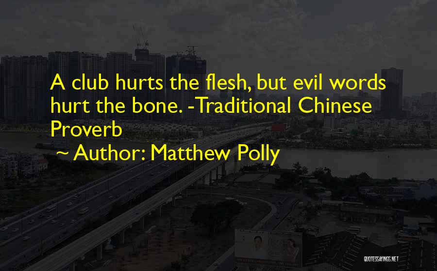 Matthew Polly Quotes: A Club Hurts The Flesh, But Evil Words Hurt The Bone. -traditional Chinese Proverb