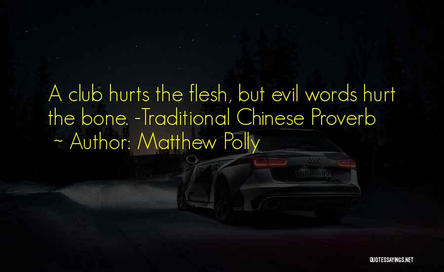 Matthew Polly Quotes: A Club Hurts The Flesh, But Evil Words Hurt The Bone. -traditional Chinese Proverb