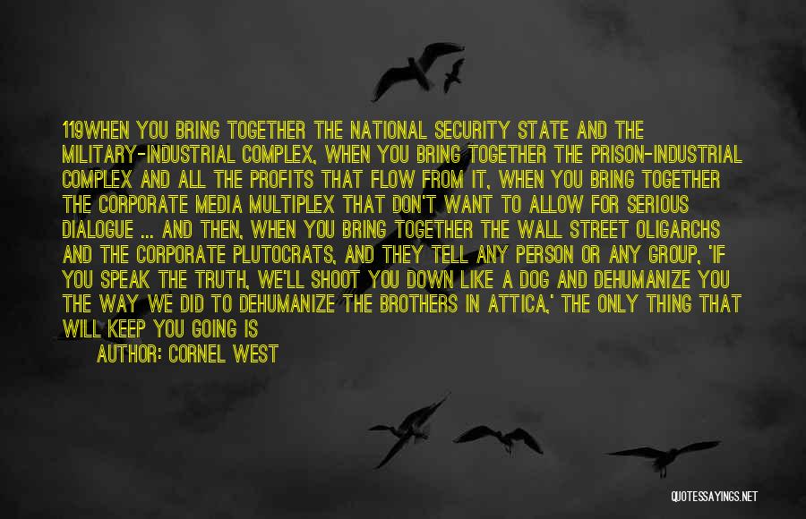 Cornel West Quotes: 119when You Bring Together The National Security State And The Military-industrial Complex, When You Bring Together The Prison-industrial Complex And