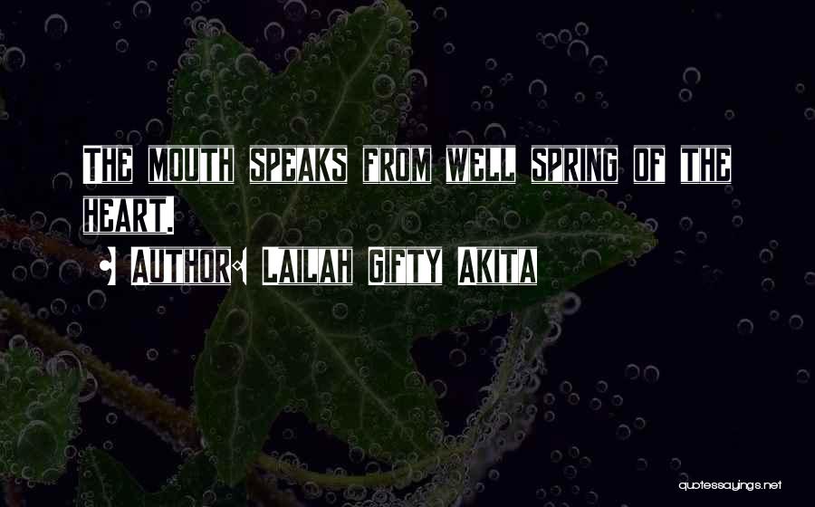 Lailah Gifty Akita Quotes: The Mouth Speaks From Well Spring Of The Heart.