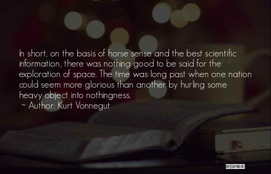 Kurt Vonnegut Quotes: In Short, On The Basis Of Horse Sense And The Best Scientific Information, There Was Nothing Good To Be Said