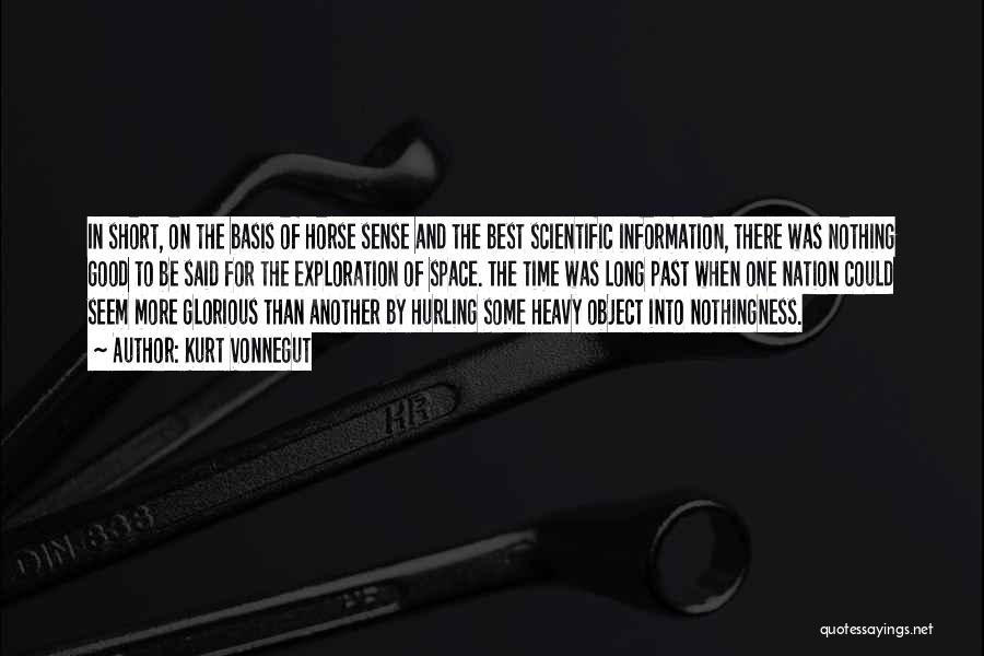 Kurt Vonnegut Quotes: In Short, On The Basis Of Horse Sense And The Best Scientific Information, There Was Nothing Good To Be Said