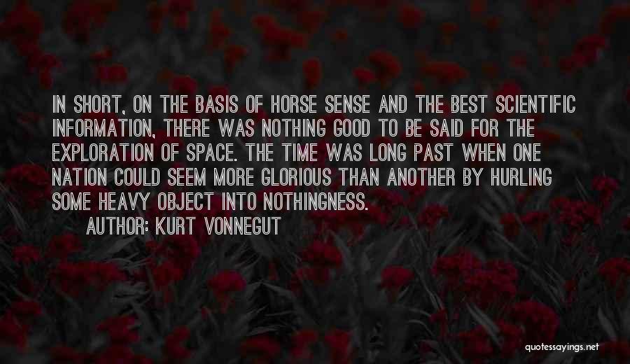 Kurt Vonnegut Quotes: In Short, On The Basis Of Horse Sense And The Best Scientific Information, There Was Nothing Good To Be Said