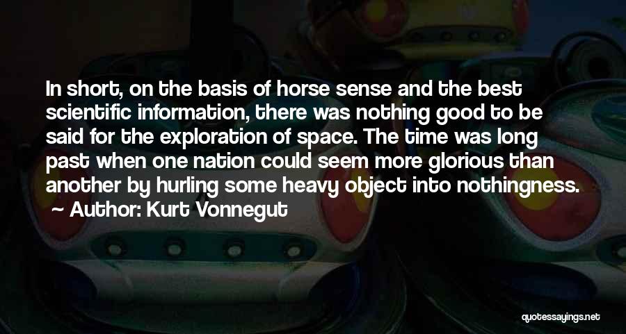 Kurt Vonnegut Quotes: In Short, On The Basis Of Horse Sense And The Best Scientific Information, There Was Nothing Good To Be Said