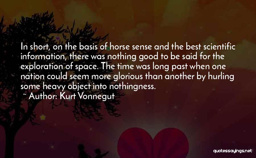 Kurt Vonnegut Quotes: In Short, On The Basis Of Horse Sense And The Best Scientific Information, There Was Nothing Good To Be Said